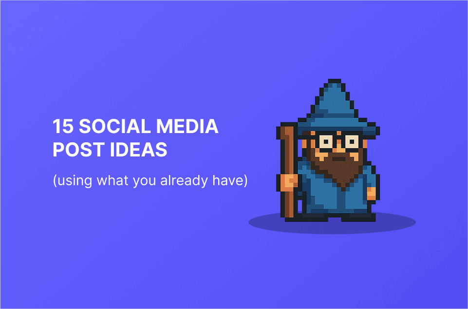15 Social Media Post Ideas (From Content You Already Have)